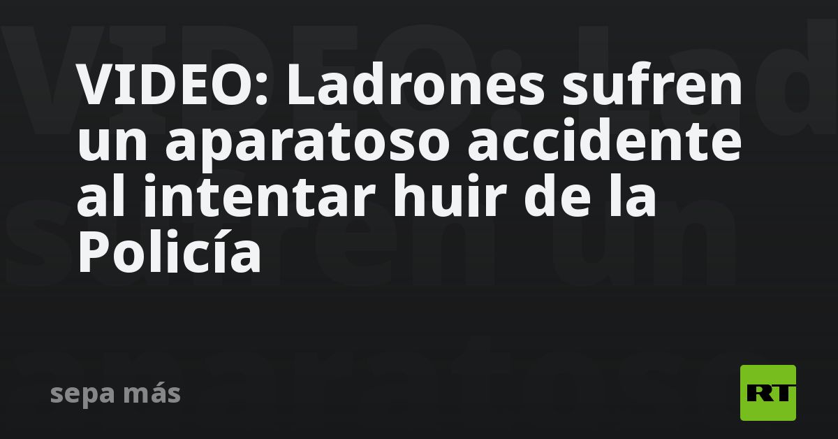 VIDEO: Ladrones sufren un aparatoso accidente al intentar huir de la Policía