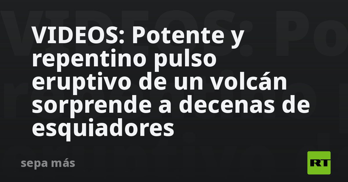 VIDEOS: Potente y repentino pulso eruptivo de un volcán sorprende a decenas de esquiadores