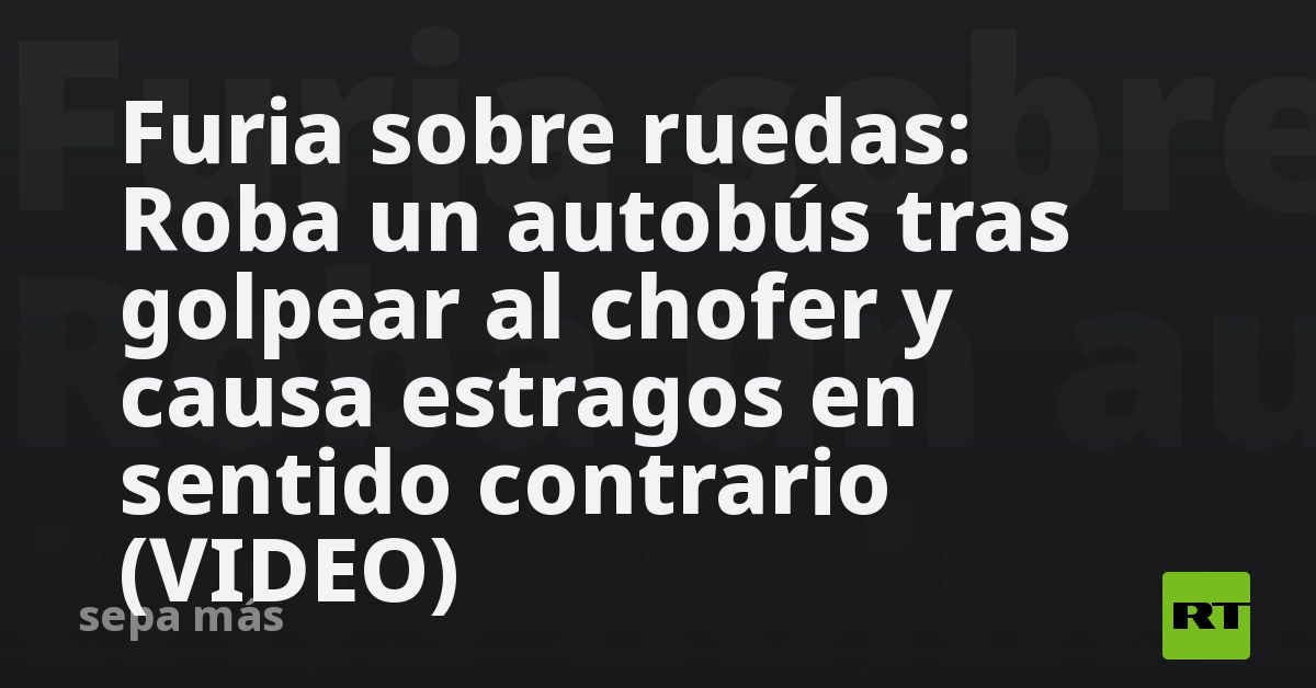 Furia sobre ruedas: Roba un autobús tras golpear al chofer y causa estragos en sentido contrario (VIDEO)
