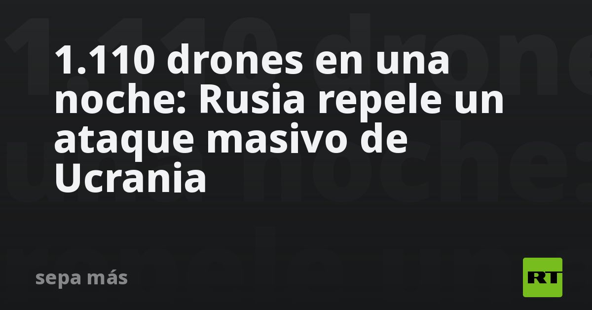 1.110 drones en una noche: Rusia repele un ataque masivo de Ucrania
