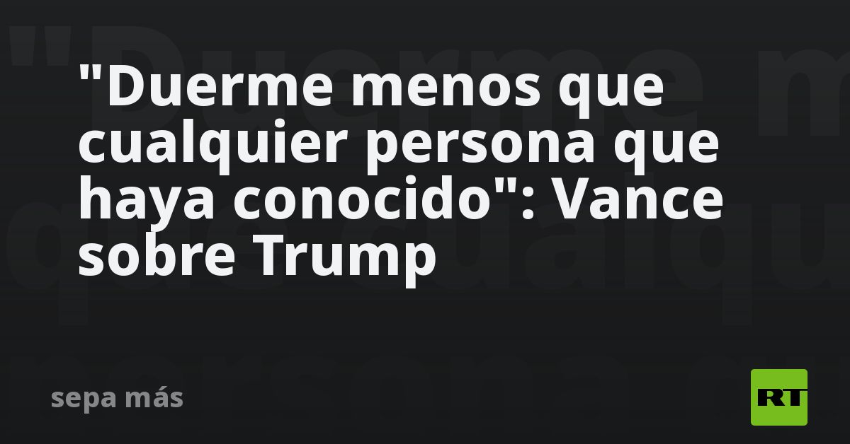 “Duerme menos que cualquier persona que haya conocido”: Vance sobre Trump