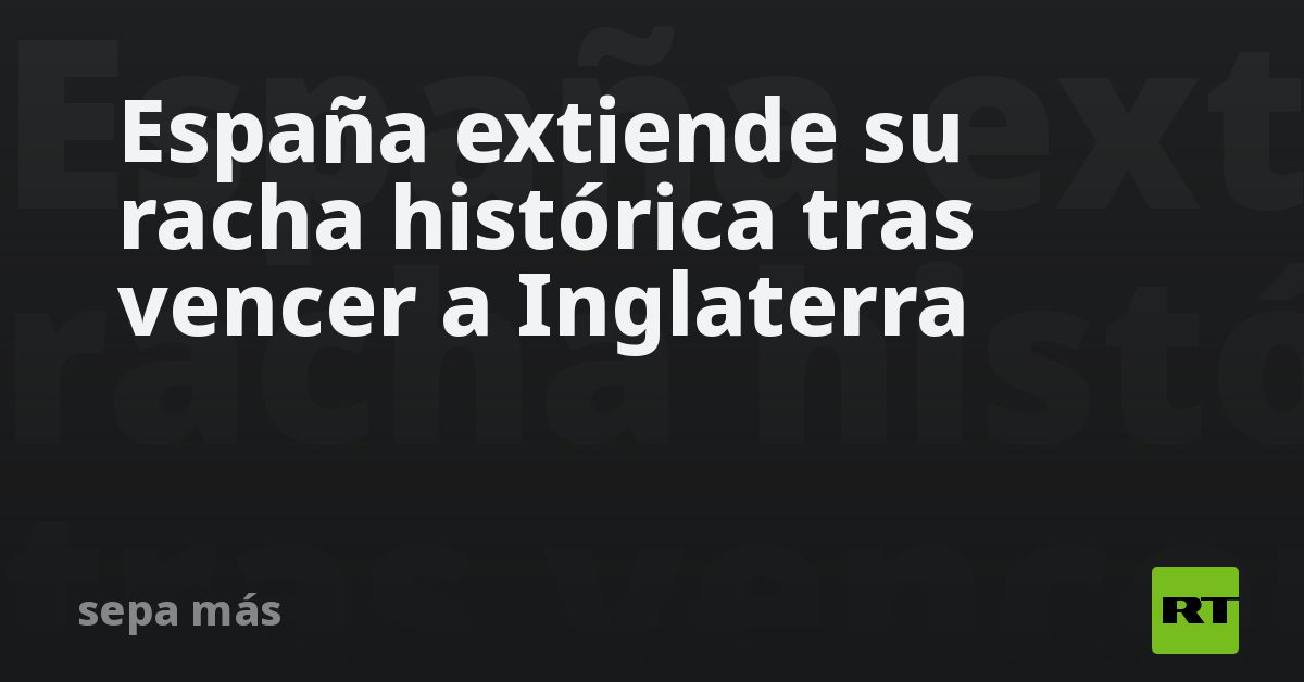España amplía su récord histórico de partidos sin perder