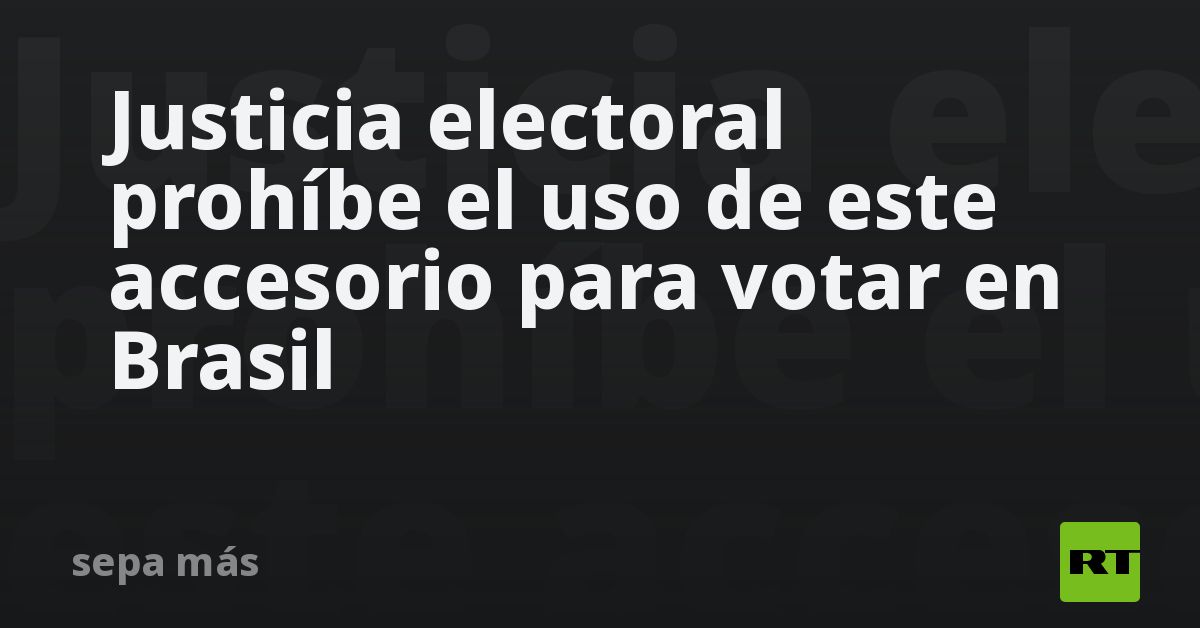 Justicia electoral prohíbe el uso de este accesorio para votar en Brasil