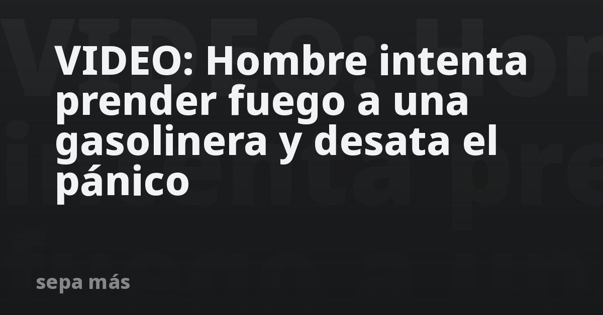 VIDEO: Hombre intenta prender fuego a una gasolinera y desata el pánico