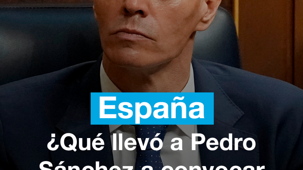 España: ¿Qué llevó a Pedro Sánchez a convocar elecciones anticipadas?